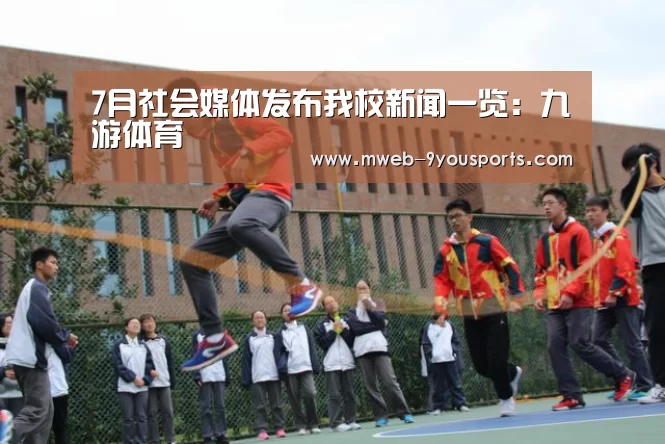 7月社会媒体发布我校新闻一览：九游体育